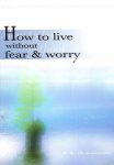 How to live without fear & worry