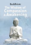 Buddhism: The Wisdom of Compassion And Awakening